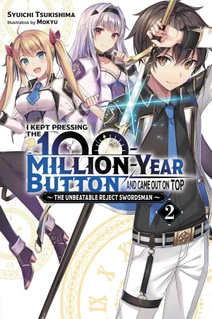 I Kept Pressing the 100-Million-Year Button and Came Out on Top: The Unbeatable Reject Swordsman (Light Novel) Vol. 02